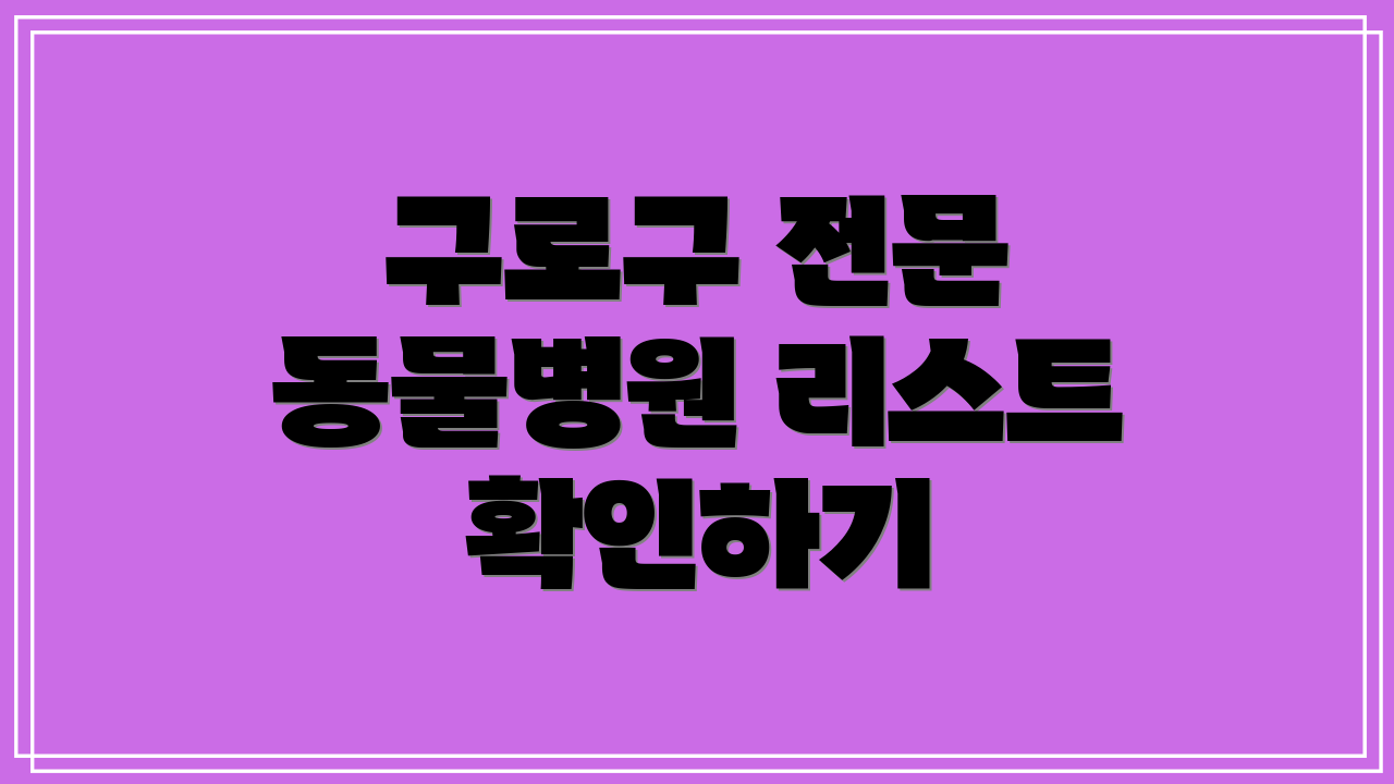 구로구 전문 동물병원 리스트 확인하기