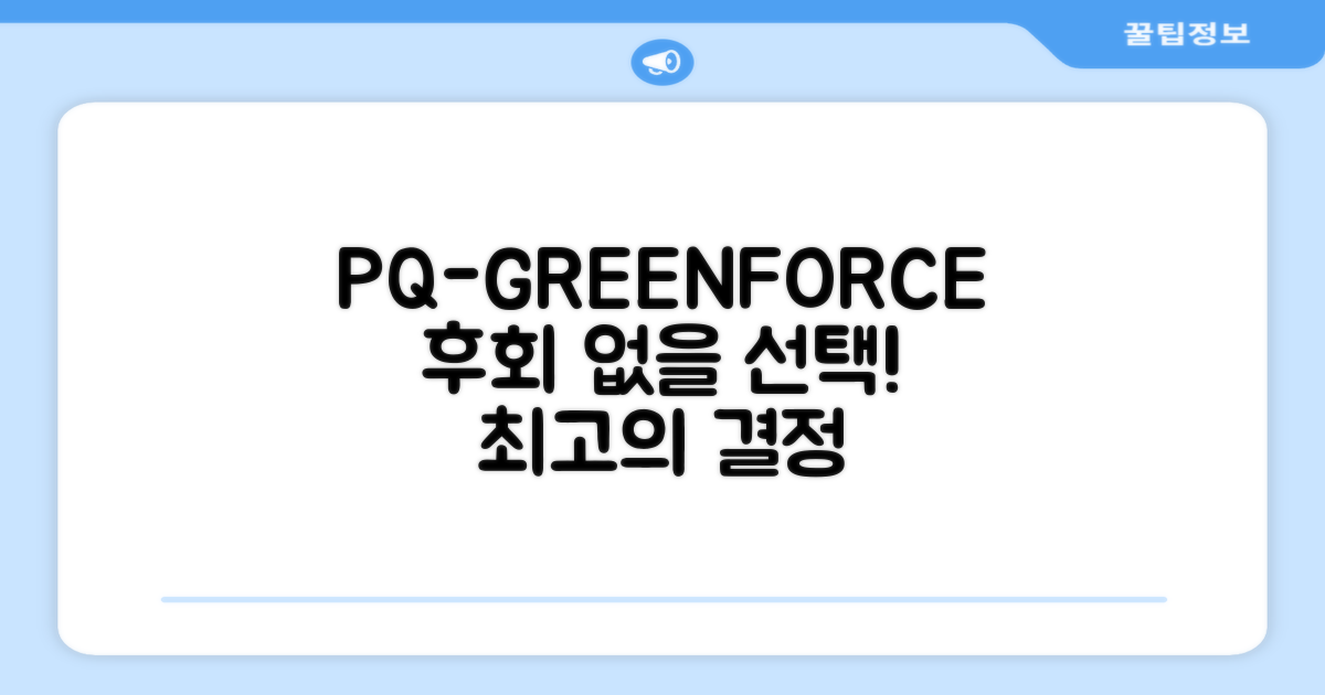 PQ-GREENFORCE, 후회 없을 선택!