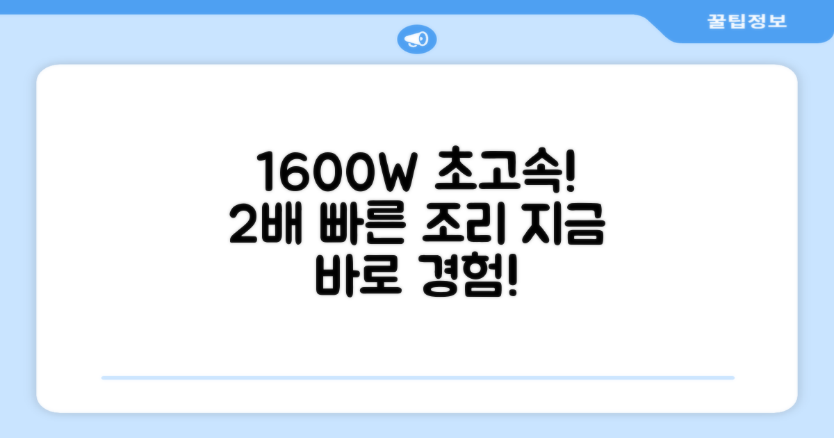 1600W 고출력, 2배 빠른 조리
