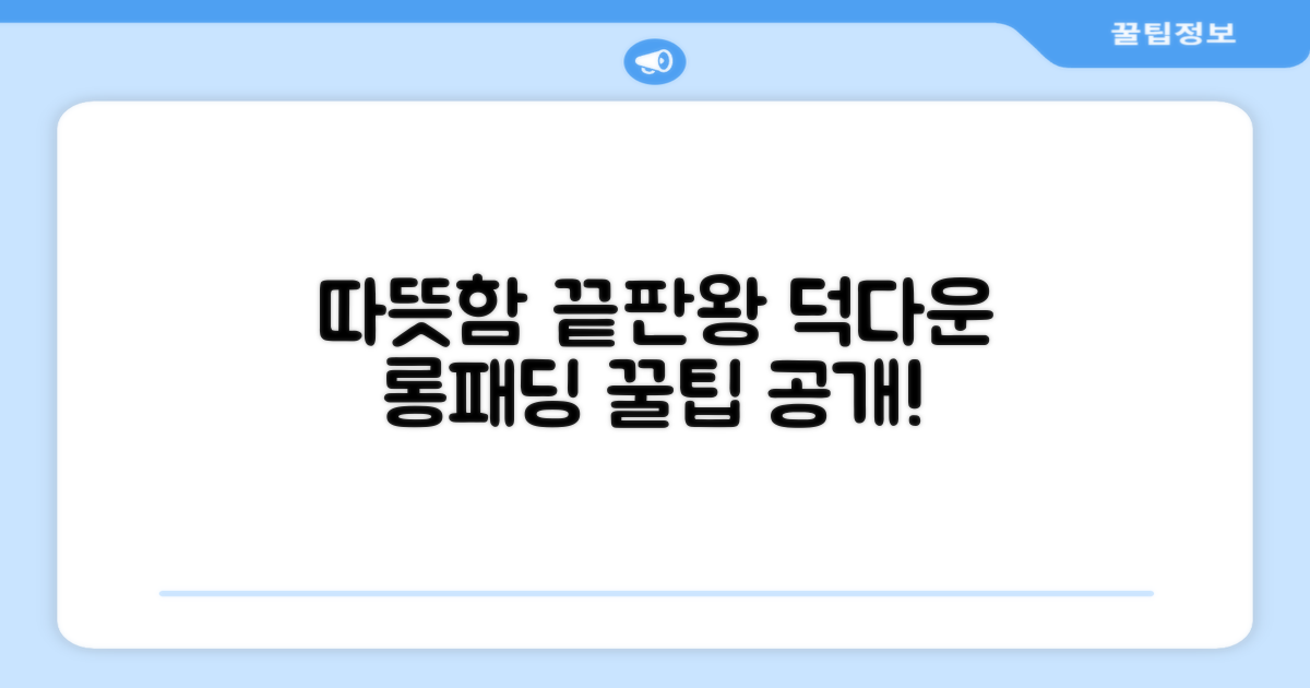덕다운 롱패딩, 이렇게 고르세요!